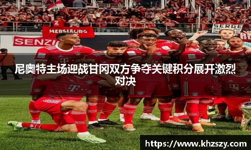 尼奥特主场迎战甘冈双方争夺关键积分展开激烈对决