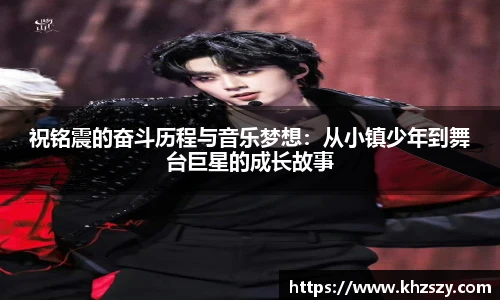 祝铭震的奋斗历程与音乐梦想：从小镇少年到舞台巨星的成长故事